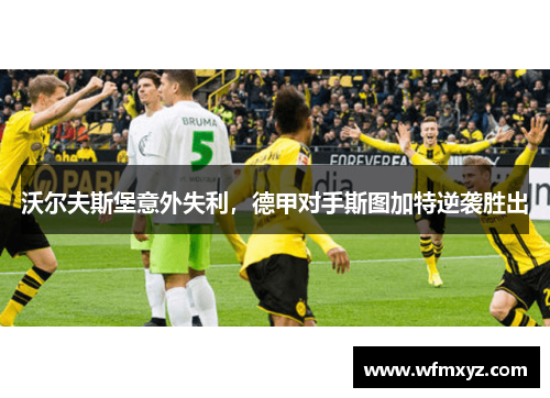 沃尔夫斯堡意外失利，德甲对手斯图加特逆袭胜出