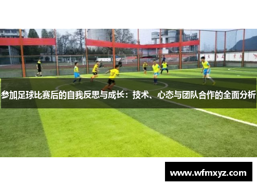 参加足球比赛后的自我反思与成长：技术、心态与团队合作的全面分析