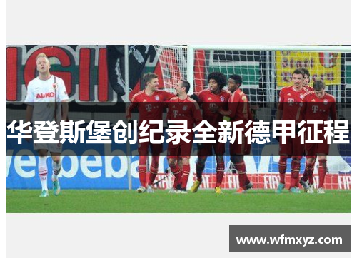 华登斯堡创纪录全新德甲征程