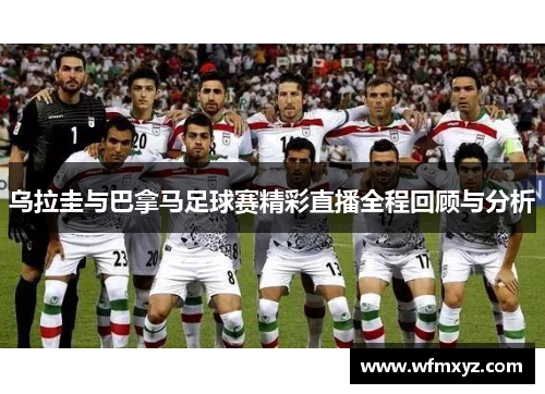 乌拉圭与巴拿马足球赛精彩直播全程回顾与分析