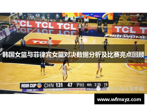 韩国女篮与菲律宾女篮对决数据分析及比赛亮点回顾